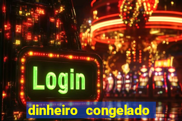 dinheiro congelado na plataforma de jogos